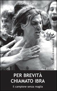 Per brevità chiamato Ibra. Il campione senza maglia - Stefano Corsi - Libro Limina 2009, Storie e miti | Libraccio.it