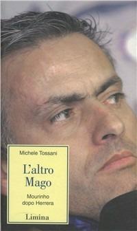 L'altro mago. Mourinho dopo Herrera - Michele Tossani - Libro Limina 2008, Storie e miti | Libraccio.it