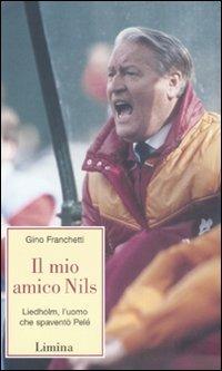 Il mio amico Nils. Liedholm, l'uomo che spaventò Pelè - Gino Franchetti - Libro Limina 2008, Storie e miti | Libraccio.it