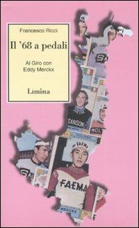 Il Sessantotto a pedali. Al giro con Eddy Merckx - Francesco Ricci - Libro Limina 2008, Storie e miti | Libraccio.it