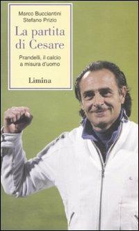 La partita di Cesare. Prandelli, il calcio a misura d'uomo - Marco Bucciantini, Stefano Prizio - Libro Limina 2010, Storie e miti | Libraccio.it