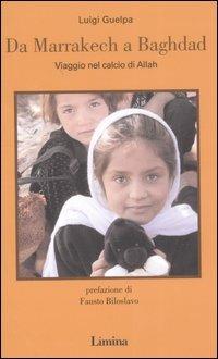 Da Marrakech a Baghdad. Viaggio nel calcio di Allah - Luigi Guelpa - Libro Lìmina 2007, Storie e miti | Libraccio.it