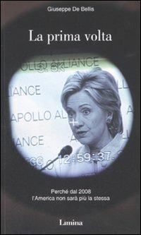 La prima volta. Perché dal 2008 l'America non sarà più la stessa - Giuseppe De Bellis - Libro Limina 2008, Fine millennio | Libraccio.it