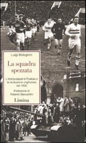 La squadra spezzata. L'Aranycsapat di Puskás e la rivoluzione ungherese del 1956
