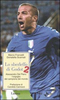 Lo sberleffo di Godot 2. Alessandro del Piero: l'orgoglio del campione del mondo - Marco Franzelli, Donatella Scarnati - Libro Lìmina 2006, Storie e miti | Libraccio.it