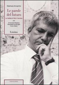 Le parole del futuro. La ballata di Nichi Vendola. Con DVD - Gianluca Arcopinto - Libro Limina 2010, Fine millennio | Libraccio.it