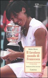 Il favoloso mondo di Francesca. Francesca Schiavone si racconta - Matteo Musso - Libro Limina 2011, Storie e miti | Libraccio.it