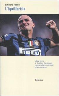 L'equilibrista. Vita e opere di Esteban Cambiasso centromediano metodista quasi allenatore - Emiliano Fabbri - Libro Limina 2011, Storie e miti | Libraccio.it