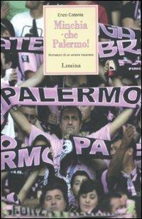 Minchia che Palermo! Romanzo di un amore rosanero - Enzo Catania - Libro Lìmina 2011, Storie e miti | Libraccio.it