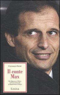Il conte Max. Da Galeone al Milan: la forza tranquilla di Massimiliano Allegri - Francesco Persili - Libro Limina 2011, Storie e miti | Libraccio.it