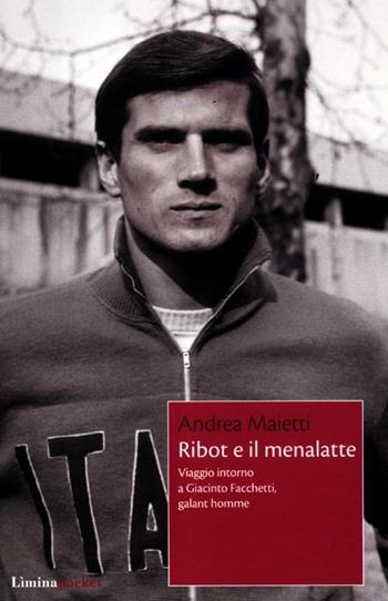 Ribot e il menalatte. Viaggio intorno a Giacinto Facchetti, galant homme - Andrea Maietti - Libro Limina 2012, Limina Pocket | Libraccio.it