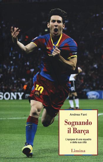 Sognando il Barça. L'epopea di una squadra e della sua città - Andrea Fanì - Libro Limina 2012, Storie e miti | Libraccio.it