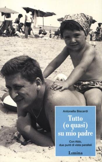 Tutto (o quasi) su mio padre. Con Aldo, due punti di vista paralleli - Antonella Biscardi - Libro Limina 2012, Storie e miti | Libraccio.it
