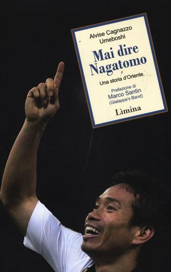 Mai dire Nagatomo. Una storia d'Oriente - Alvise Cagnazzo - Libro Limina 2012, Storie e miti | Libraccio.it