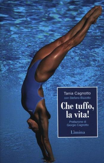 Che tuffo, la vita! - Tania Cagnotto, Stefano Bizzotto - Libro Limina 2012, Storie e miti | Libraccio.it