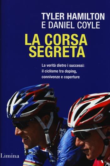 La corsa segreta. La verità dietro i successi: il ciclismo tra doping, connivenze e coperture - Tyler Hamilton, Daniel Coyle - Libro Limina 2013 | Libraccio.it