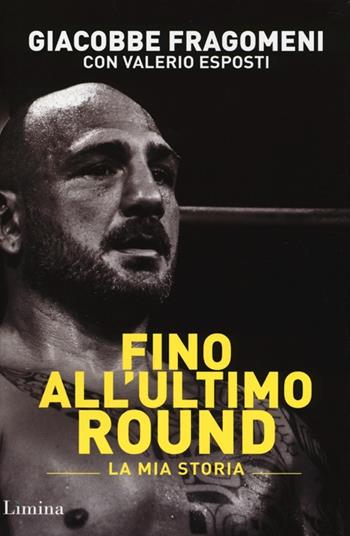 Fino all'ultimo round - Giacobbe Fragomeni, Valerio Esposti - Libro Lìmina 2013 | Libraccio.it