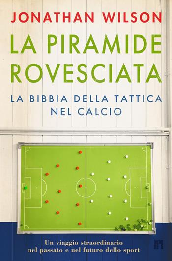 La piramide rovesciata. La bibbia della tattica nel calcio. Un viaggio straordinario nel passato e nel futuro dello sport - Jonathan Wilson - Libro Limina 2025 | Libraccio.it