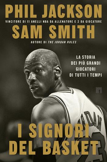 I signori del basket. La storia dei più grandi giocatori di tutti i tempi - Phil Jackson, Sam Smith - Libro Limina 2026 | Libraccio.it