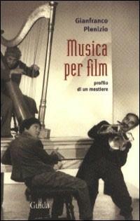 Musica per film. Profilo di un mestiere - Gianfranco Plenizio - Libro Guida 2006, Identità sonore | Libraccio.it