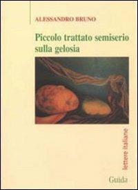 Piccolo trattato semiserio sulla gelosia - Alessandro Bruno - Libro Guida 2006, Lettere italiane | Libraccio.it