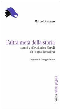 L' altra metà della storia. Spunti e riflessioni su Napoli da Lauro a Bassolino - Marco Demarco - Libro Guida 2007, Prima pagina. Nuova serie | Libraccio.it