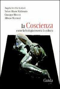 La coscienza. Come la biologia inventa la cultura  - Libro Guida 2007, Alchimie | Libraccio.it