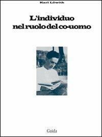 L' individuo nel ruolo del co-uomo - Karl Löwith - Libro Guida 2007, Micromegas | Libraccio.it