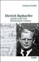 Dietrich Bonhoeffer. Una luce sulla crisi dell'Occidente cristiano