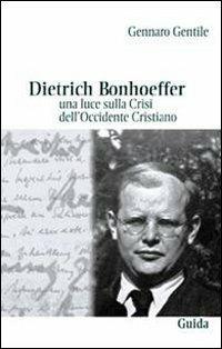 Dietrich Bonhoeffer. Una luce sulla crisi dell'Occidente cristiano - Gennaro Gentile - Libro Guida 2007, Strumenti e ricerche | Libraccio.it