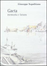 Gaeta. Memoria e futuro - Giuseppe Napolitano - Libro Guida 2008, Ritratti di città | Libraccio.it