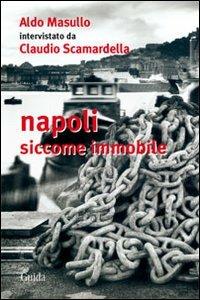 Napoli siccome immobile - Aldo Masullo, Claudio Scamardella - Libro Guida 2008 | Libraccio.it