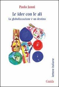 Le idee con le ali. La globalizzazione è un destino - Paolo Janni - Libro Guida 2009, Lettere italiane | Libraccio.it