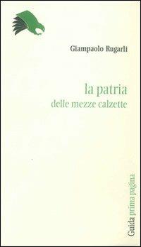 La patria delle «mezzecalzette» - Giampaolo Rugarli - Libro Guida 2010, Prima pagina | Libraccio.it