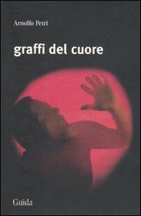 Graffi del cuore - Arnolfo Petri - Libro Guida 2010, Lettere italiane | Libraccio.it