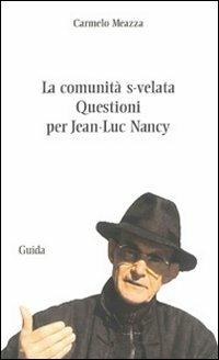 La comunità s-velata. Questioni per Jean-Luc Nancy - Carmelo Meazza - Libro Guida 2010, Strumenti e ricerche | Libraccio.it