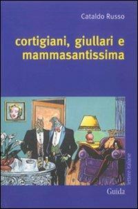 Cortigiani, giullari e mammasantissima - Cataldo Russo - Libro Guida 2011, Lettere italiane | Libraccio.it