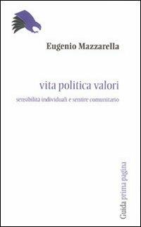 Vita politica valori. Sensibilità individuali e sentire comunitario - Eugenio Mazzarella - Libro Guida 2010, Prima pagina | Libraccio.it
