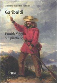 Garibaldi. L'Unità d'Italia sul piatto - Germana Militerni Nardone - Libro Guida 2011, Zibaldone | Libraccio.it