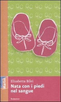 Nata con i piedi nel sangue - Elisabetta Bilei - Libro Marlin (Cava de' Tirreni) 2007, Il Portico | Libraccio.it