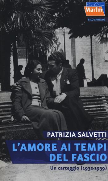 L' amore ai tempi del fascio. Un carteggio (1932-1939) - Patrizia Salvetti - Libro Marlin (Cava de' Tirreni) 2014, Filo spinato | Libraccio.it