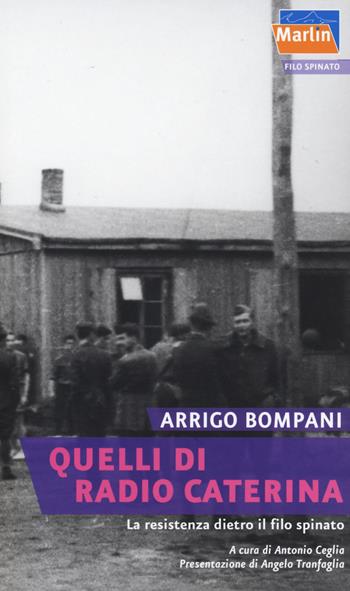 Quelli di Radio Caterina. La Resistenza dietro il filo spinato - Arrigo Bompani - Libro Marlin (Cava de' Tirreni) 2015, Filo spinato | Libraccio.it