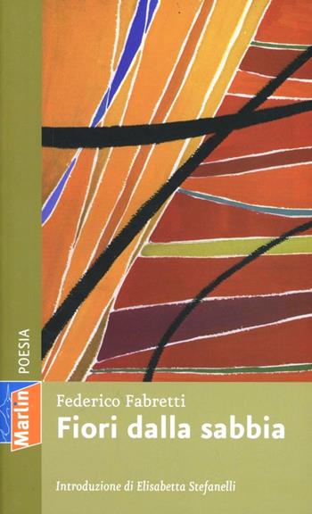 Fiori dalla sabbia. Poesie 2010-2012 - Federico Fabretti - Libro Marlin (Cava de' Tirreni) 2012, Fuori collana | Libraccio.it