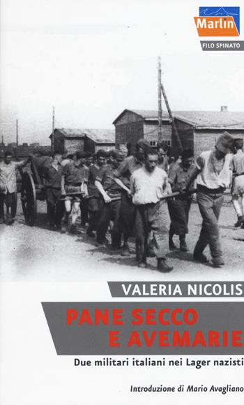 Pane secco e Avemarie. Due militari italiani nei lager nazisti - Valeria Nicolis - Libro Marlin (Cava de' Tirreni) 2015, Filo spinato | Libraccio.it