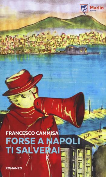 Forse a Napoli ti salverai - Francesco Cammisa - Libro Marlin (Cava de' Tirreni) 2017, Il Portico | Libraccio.it