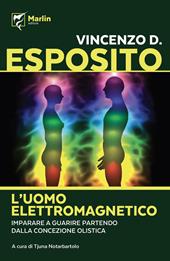 L' uomo elettromagnetico. Imparare a guarire partendo dalla concezione olistica