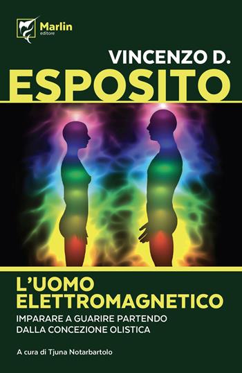 L' uomo elettromagnetico. Imparare a guarire partendo dalla concezione olistica - Vincenzo D. Esposito - Libro Marlin (Cava de' Tirreni) 2019, La camera del fuoco | Libraccio.it
