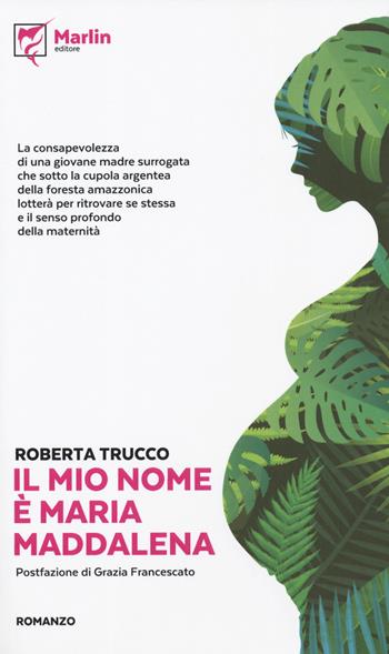 Il mio nome è Maria Maddalena - Roberta Trucco - Libro Marlin (Cava de' Tirreni) 2019, Il Portico | Libraccio.it