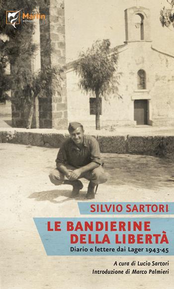 Le bandierine della libertà. Diario e lettere dai lager (1943-1945) - Silvio Sartori - Libro Marlin (Cava de' Tirreni) 2020, Filo spinato | Libraccio.it