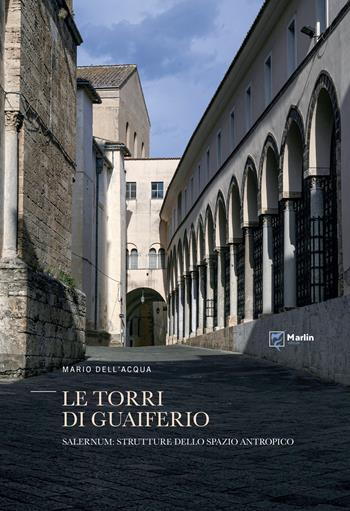 Le torri di Guaiferio. Salernum: strutture dello spazio antropico - Mario Dell'Acqua - Libro Marlin (Cava de' Tirreni) 2022, Fuori collana | Libraccio.it